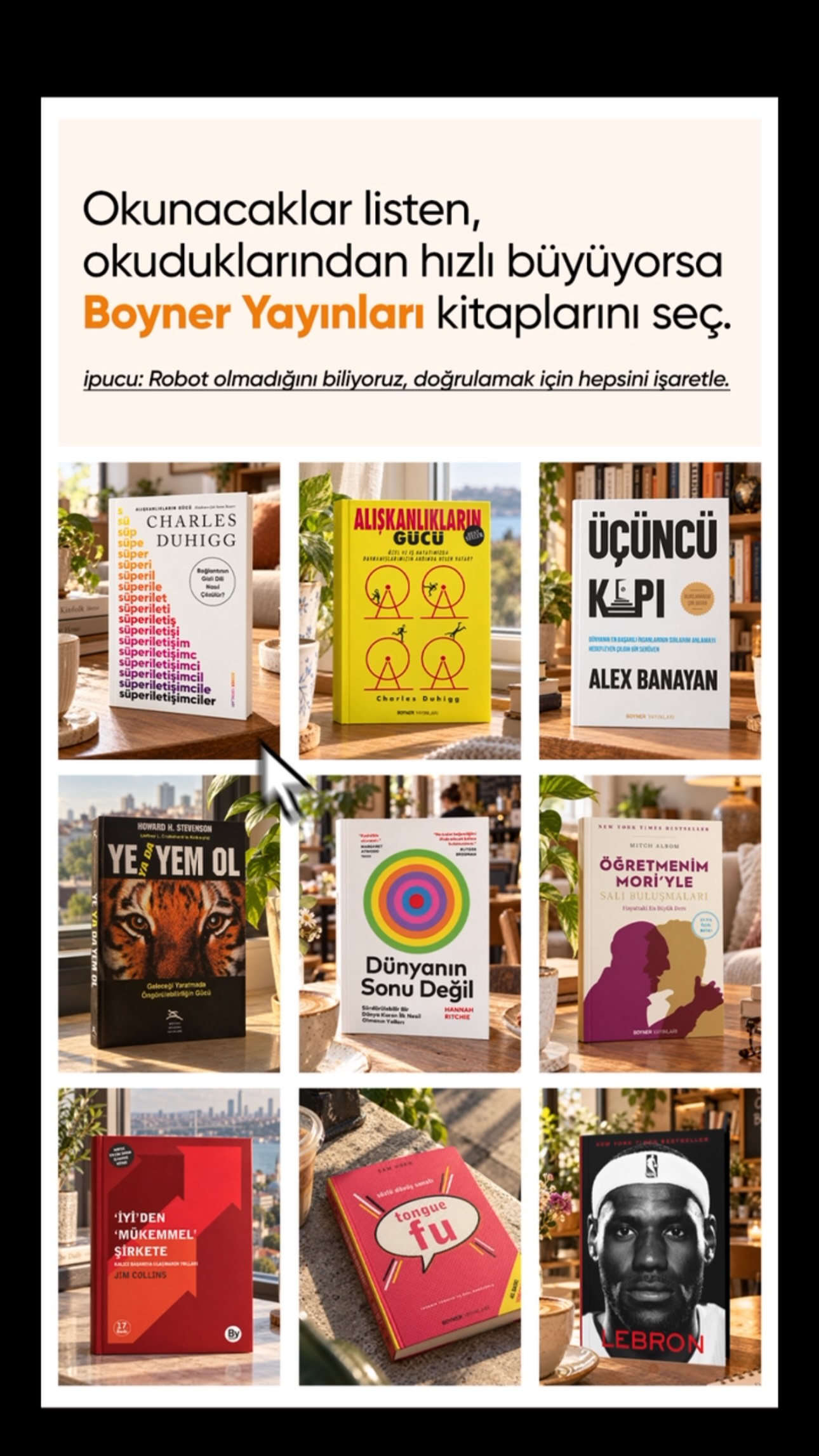 Okunacaklar listesi biraz daha uzayabilir. 📚
Kişisel gelişimden liderliğe, iletişimden kültüre uzanan
Boyner Yayınları...
